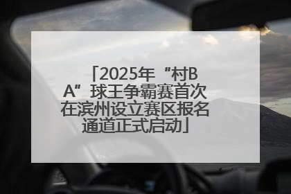 2025年“村BA”球王争霸赛首次在滨州设立赛区报名通道正式启动