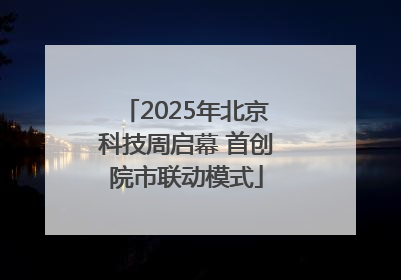2025年北京科技周启幕 首创院市联动模式