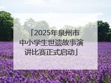 2025年泉州市中小学生世遗故事演讲比赛正式启动