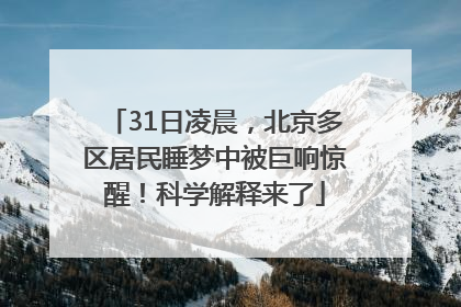 31日凌晨，北京多区居民睡梦中被巨响惊醒！科学解释来了