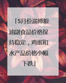 5月份淄博粮油副食品价格保持稳定，鸡蛋和水产品价格小幅下跌