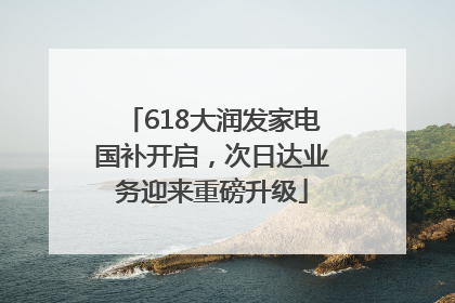 618大润发家电国补开启，次日达业务迎来重磅升级