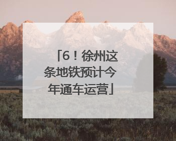 6！徐州这条地铁预计今年通车运营