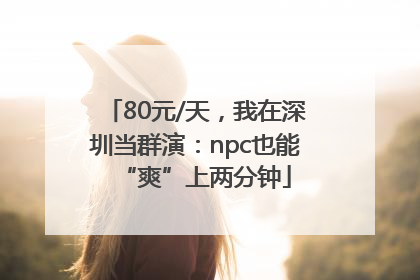 80元/天，我在深圳当群演：npc也能“爽”上两分钟